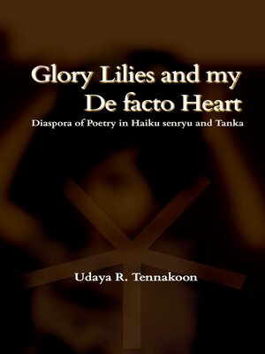 cover image of Glory Lilies and My De Facto Heart- Diaspora Poetry in Haiku Senryu and Tanka